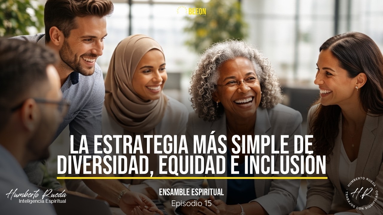 LA ESTRATEGIA MÁS SIMPLE DE DIVERSIDAD, EQUIDAD E INCLUSIÓN-Ensamble Espiritual-Episodio 15