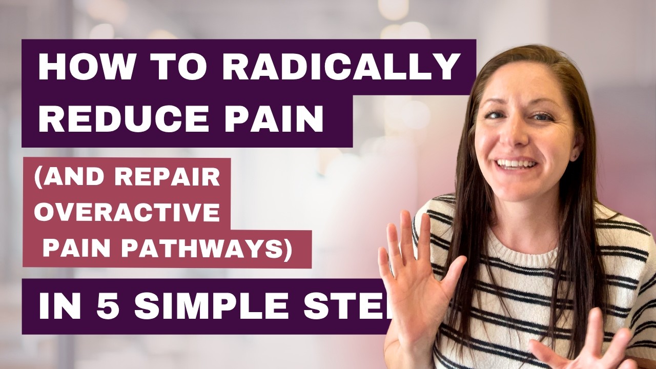 How to Radically Reduce Pain (and Repair Overactive Pain Pathways) in 5 Simple Steps