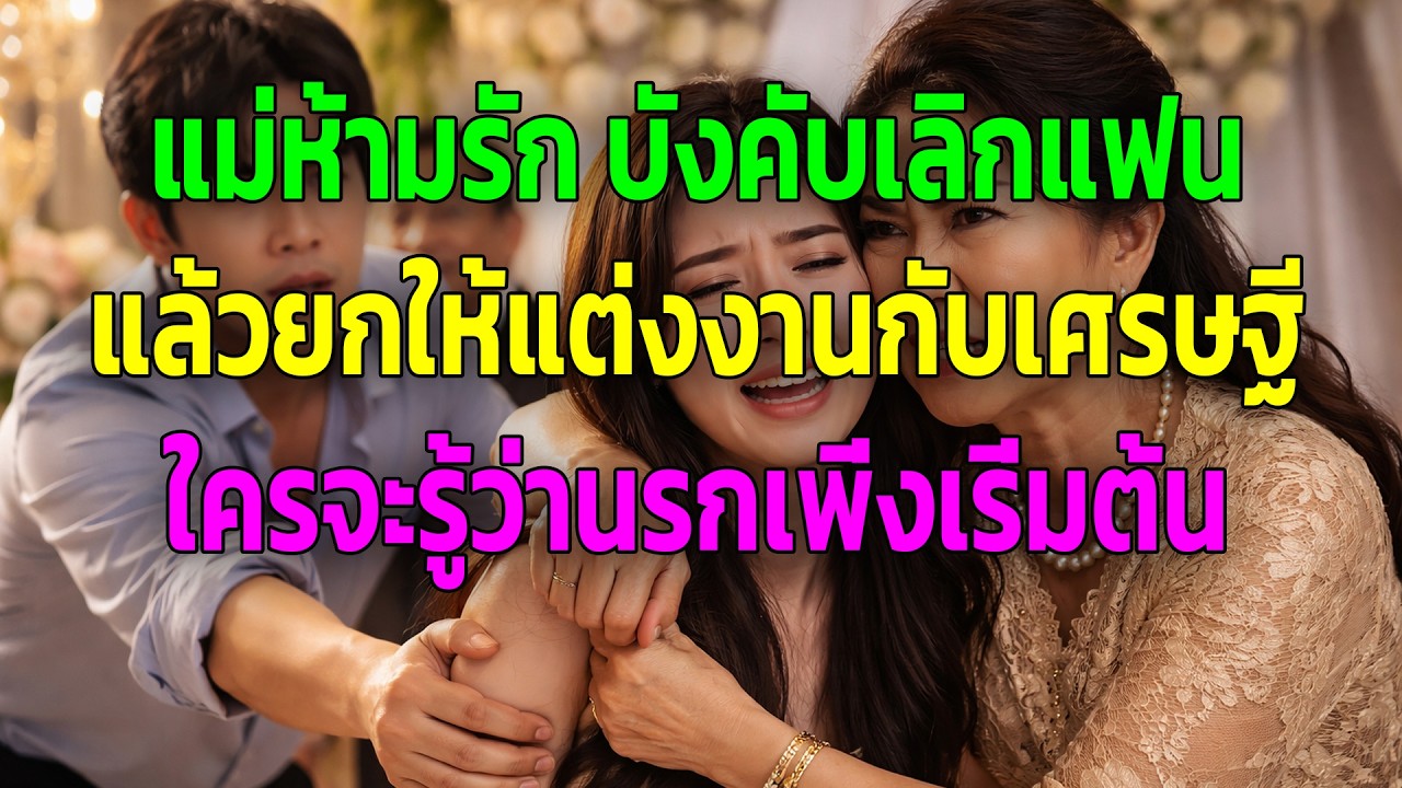 แม่ห้ามรัก บังคับเลิกแฟน แล้วยกให้แต่งงานกับเศรษฐี ใครจะรู้ว่านรกเพิ่งเริ่มต้น