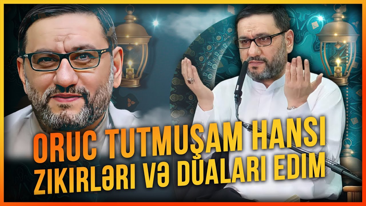 Oruc tutmuşam hansı zikirləri və duaları edim - Hacı Şahin - Oruc tutanlar üçün zikir və dua
