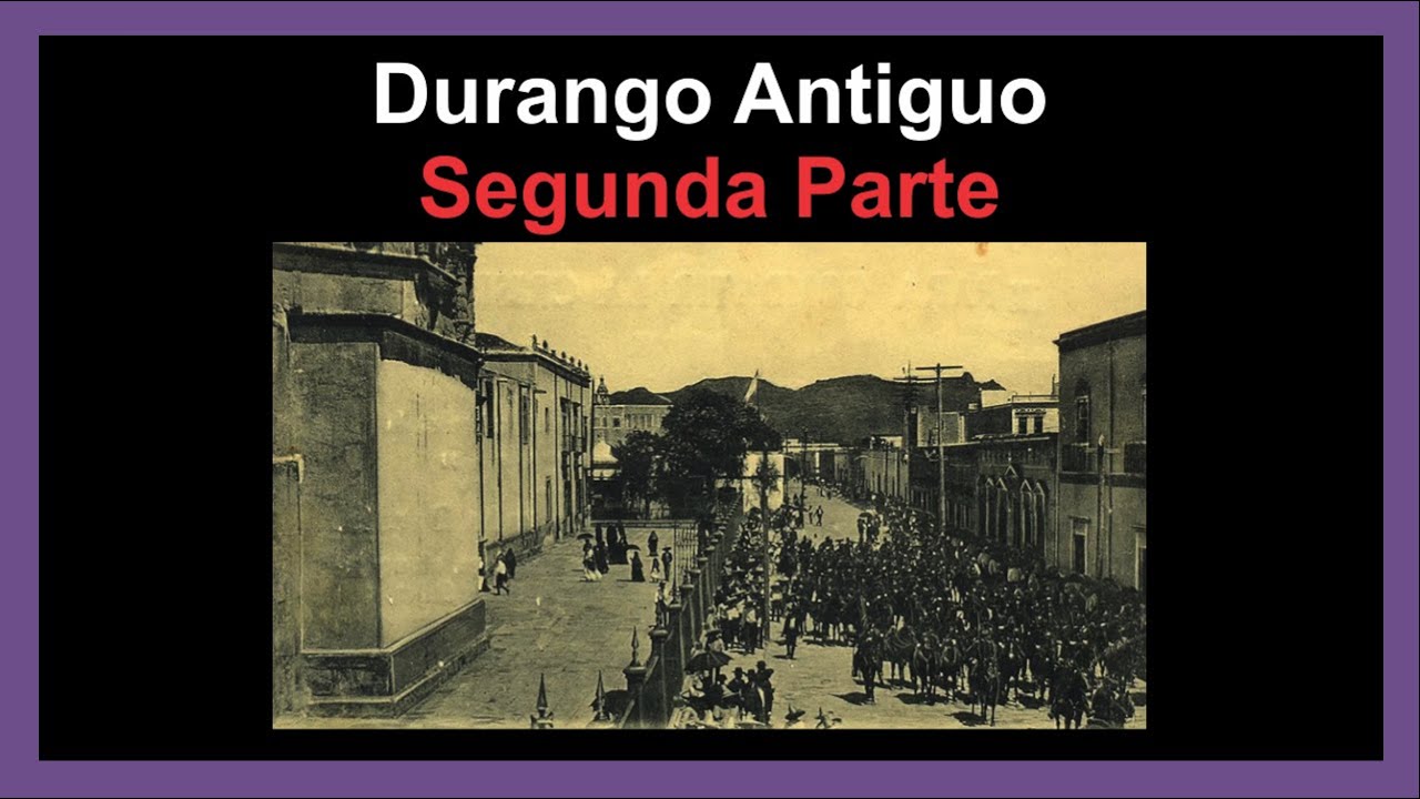 Durango Antiguo Segunda Parte