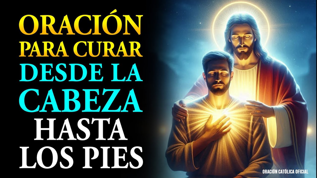 ORACIÓN A JESÚS PARA SANARTE DE LA CABEZA A LOS PIES | SANACIÓN RÁPIDA