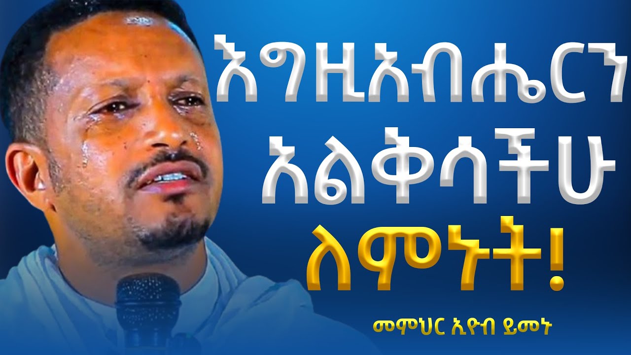 እግዚአብሔርን አልቅሳችሁ ለምኑት! እግዚአብሔር ቸር አምላክ ነው!!! -  አዲስ ስብከት - በመምህር እዮብ ይመኑ - Memihir Eyob Yimenu