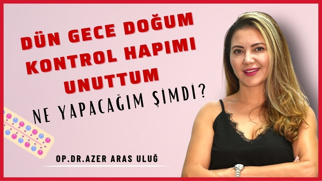Dün gece doğum kontrol hapımı unuttum ne yapacağım şimdi? Op. Dr. Azer Aras Uluğ