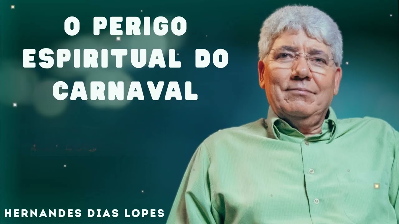 O PERIGO ESPIRITUAL DO CARNAVAL - Hernandes Dias Lopes