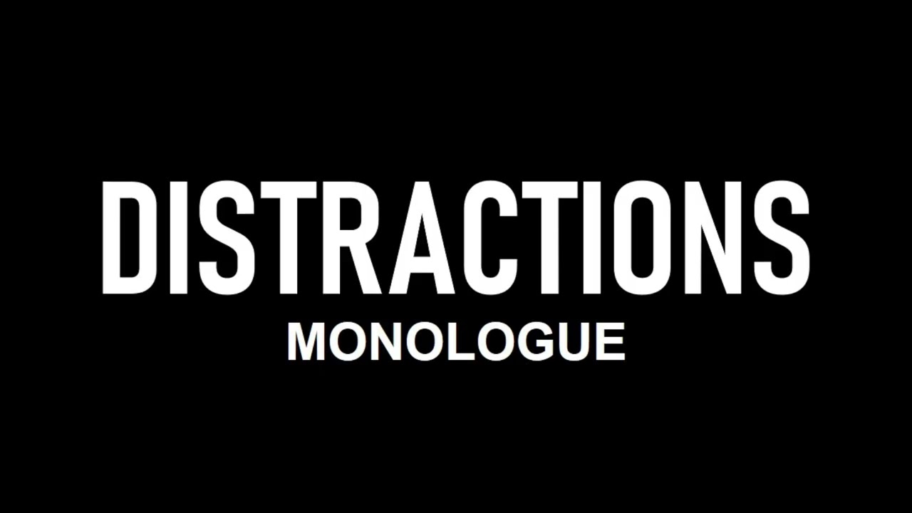 Distractions | Monologue