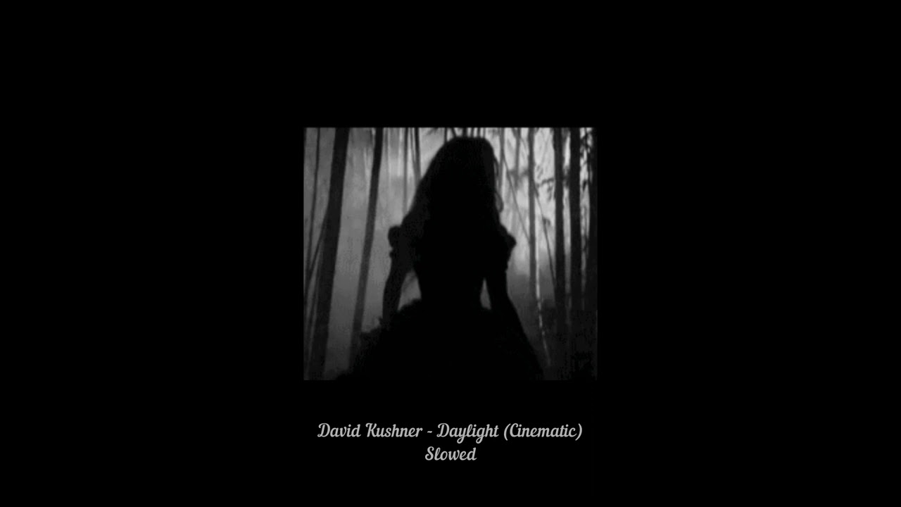 daylight (cinematic) - slowed - david kushner