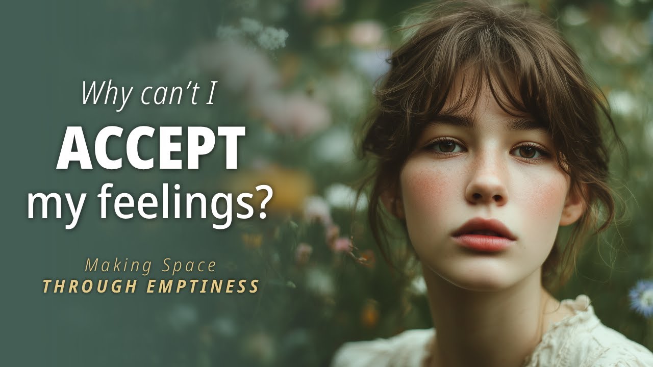 Why can’t I accept my feelings? | Making Space Through Emptiness