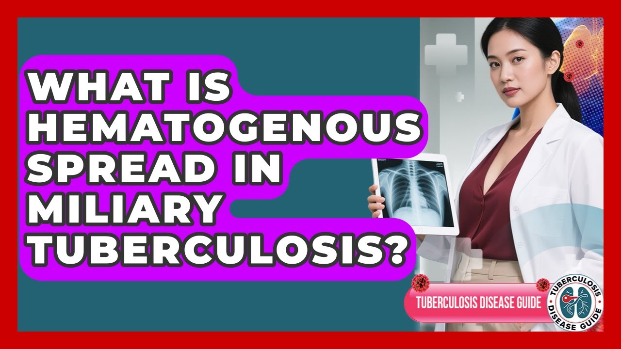 What Is Hematogenous Spread In Miliary Tuberculosis? - Tuberculosis Disease Guide