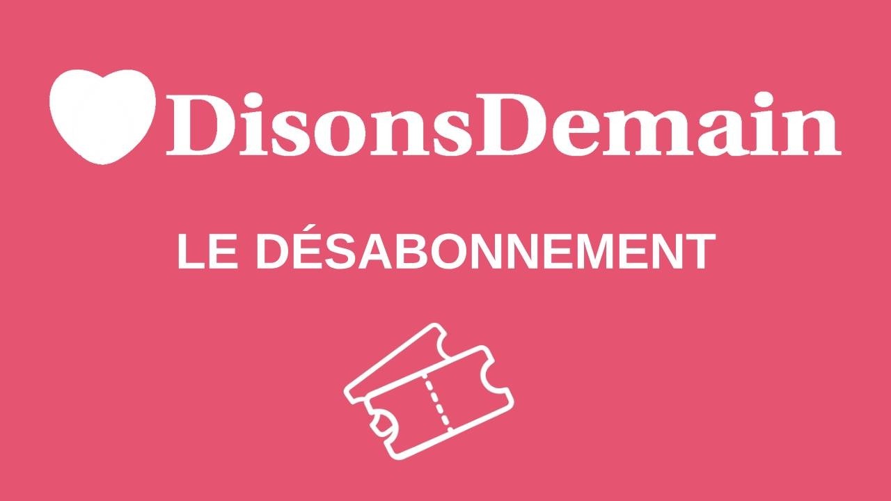 Disons Demain : se désabonner, résilier ou annuler son abonnement (guide complet)