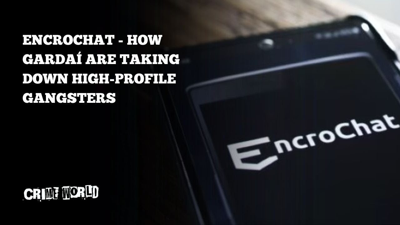 Encrochat - how gardaí are taking down high-profile gangsters