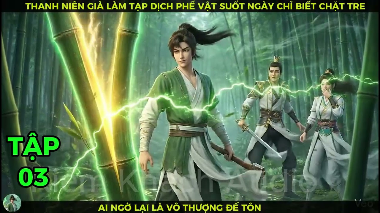 P03 Thanh Niên Giả Làm Tạp Dịch Phế Vật Suốt Ngày Chỉ Biết Chặt Tre Ai Ngờ Lại Là Vô Thượng Đế Tôn