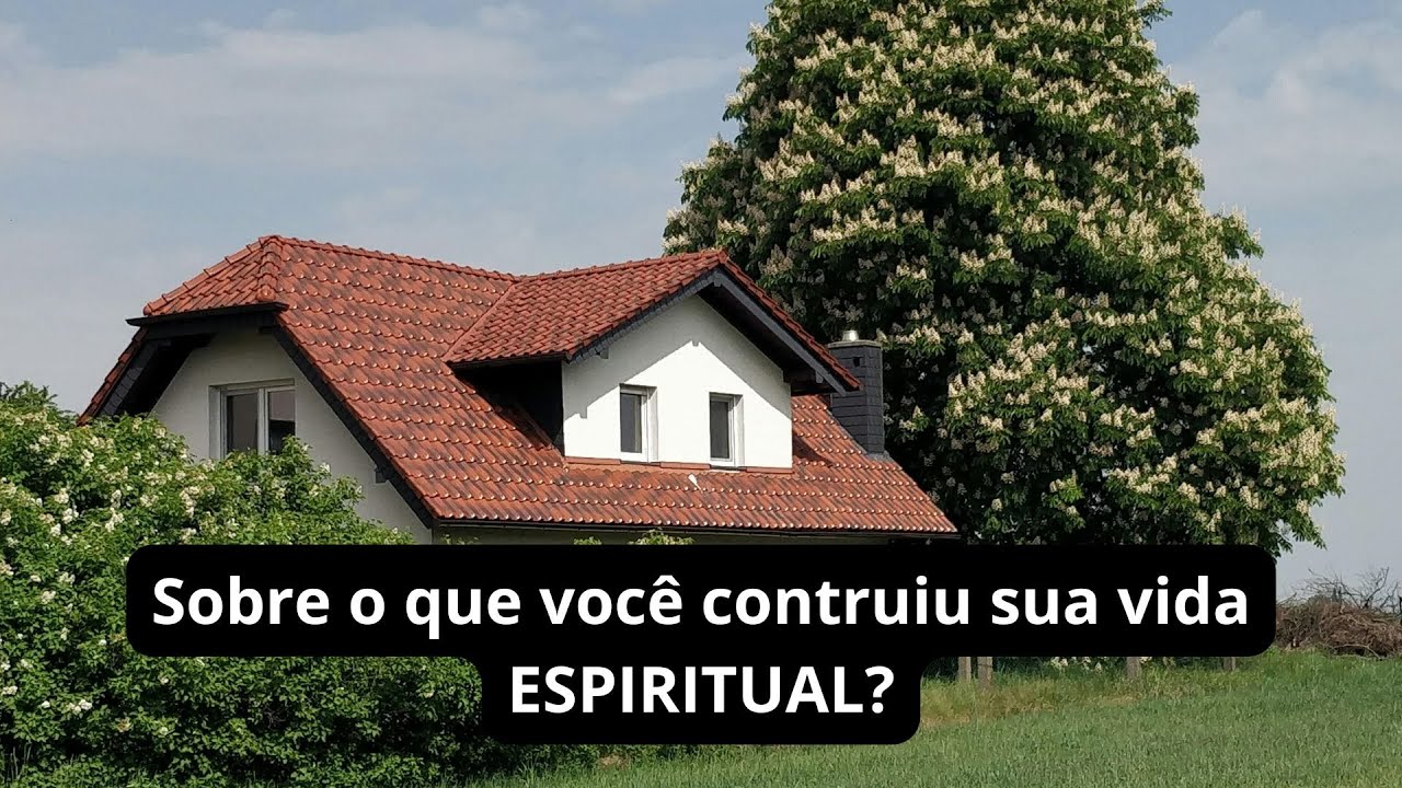 Sobre o que você construiu sua vida espiritual?