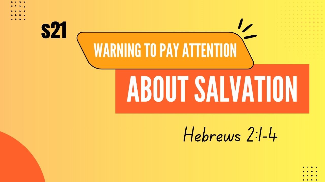 S21, Ep5 - Warning to pay attention about salvation (Hebrews 2:1-4)