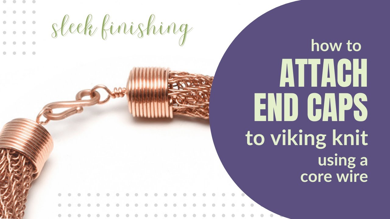 How to Attach End Caps to Viking Knit with a core wire