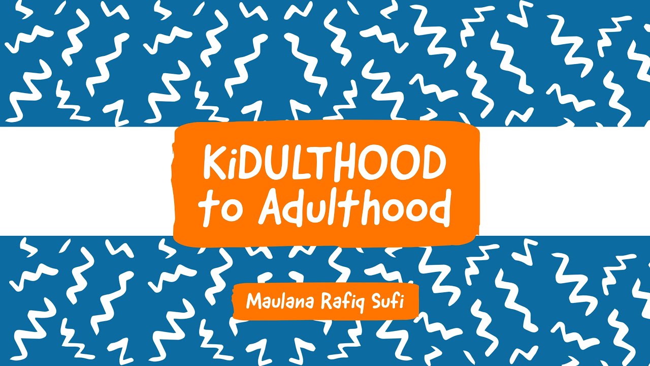 Kidulthood to Adulthood | Maulana Rafiq Sufi (Darul Uloom Blackburn)