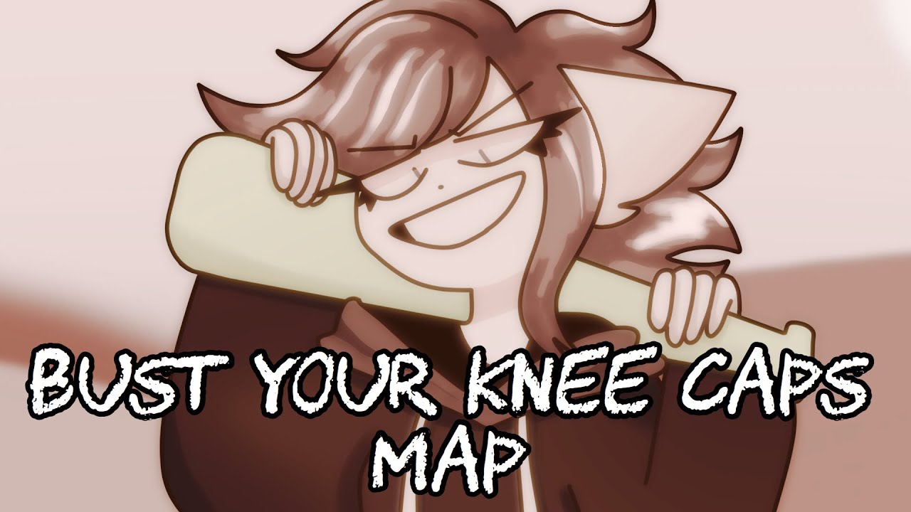 BUST YOUR KNEE CAPS MAP