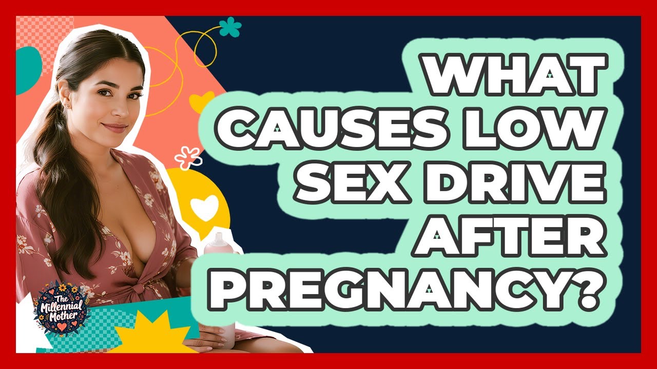 What Causes Low Sex Drive After Pregnancy?