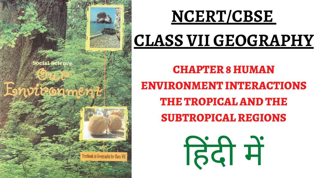 Chapter8(Human Environment Interactions The Tropical & Sub tropical Region)7th Class NCERT Geography