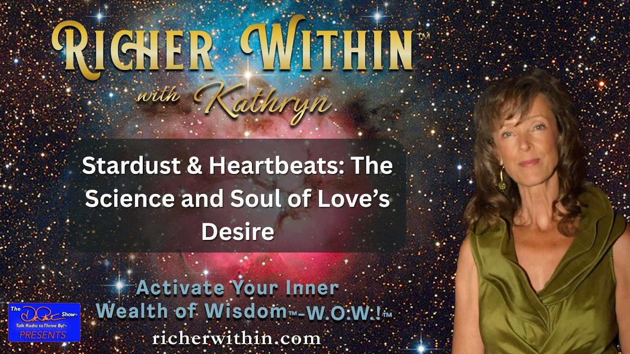 Stardust & Heartbeats: The Science and Soul of Love’s Desire | Richer Within™ with Kathryn