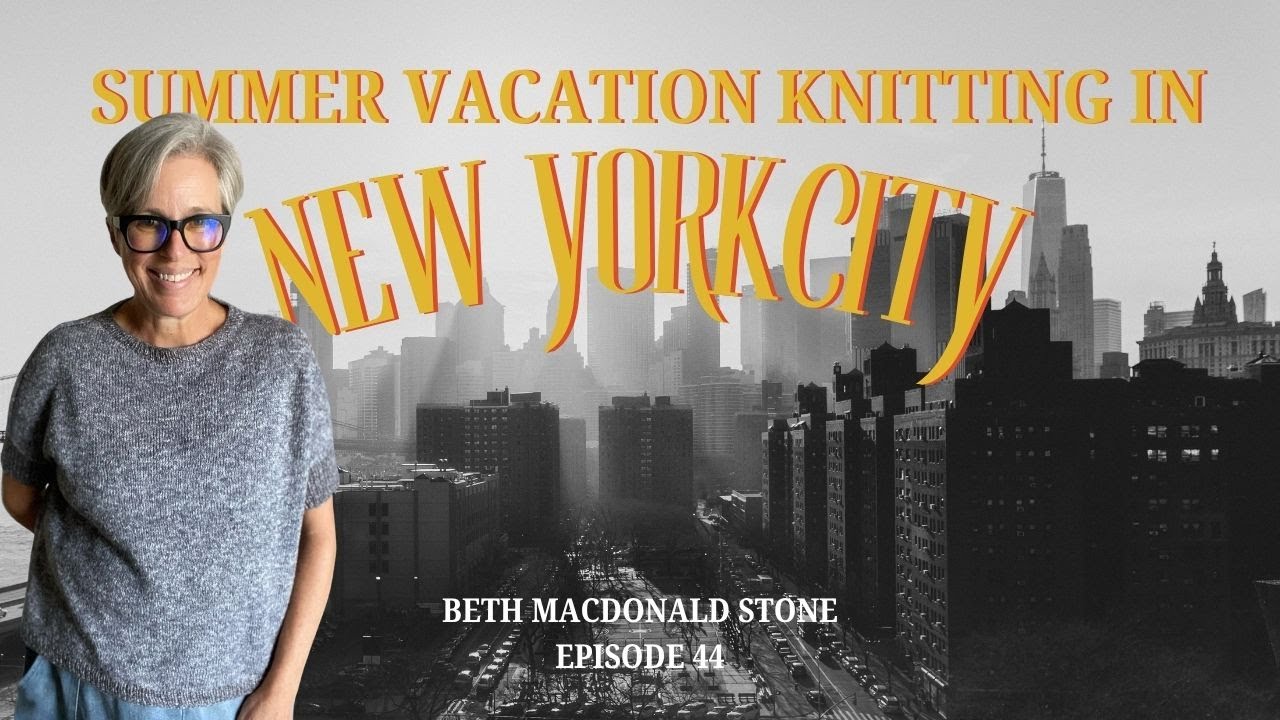 Episode 44 - Summer Vacation Knitting in NYC