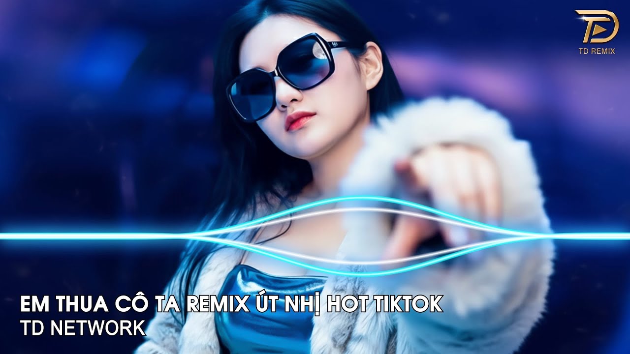Em Thua C&ocirc; Ta Remix (TD Network) ~ C&ocirc; Ấy Tốt Hơn Em &Agrave;, C&ocirc; Ta Cũng Thương Anh &Agrave; Remix Hot Tiktok