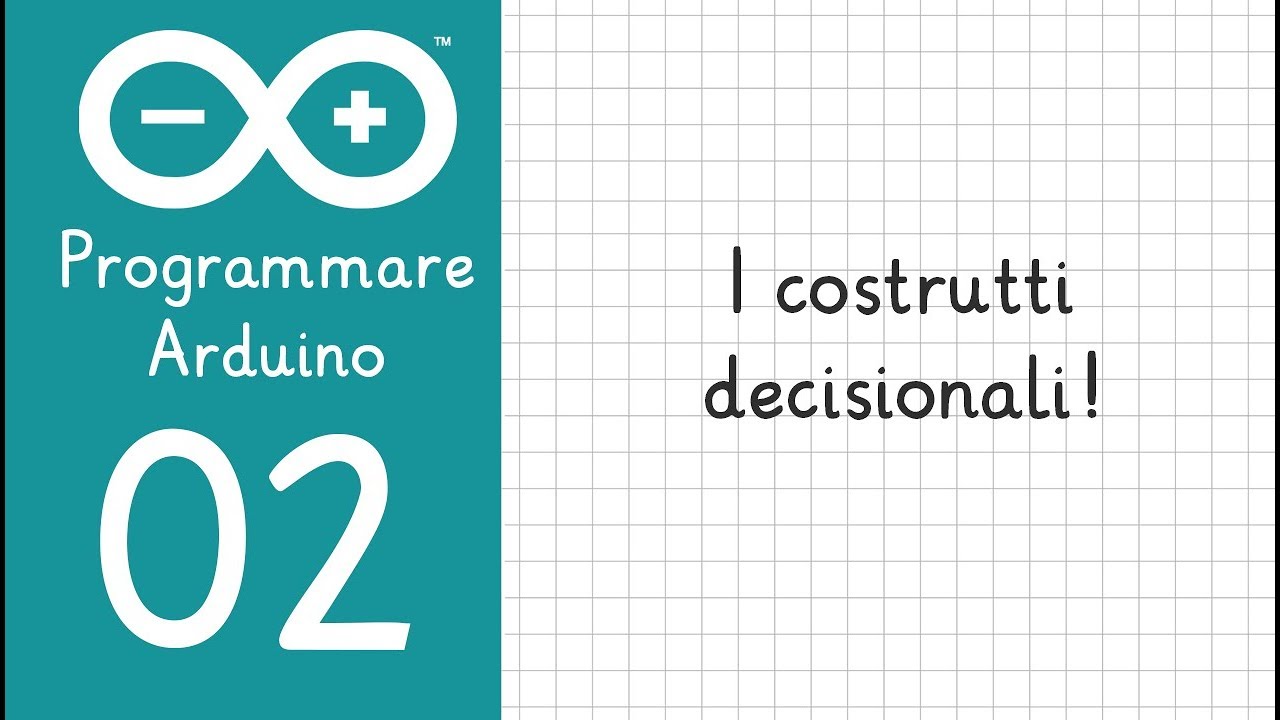 #2 Programmare Arduino : I costrutti decisionali (IF, ELSE IF e ELSE)!