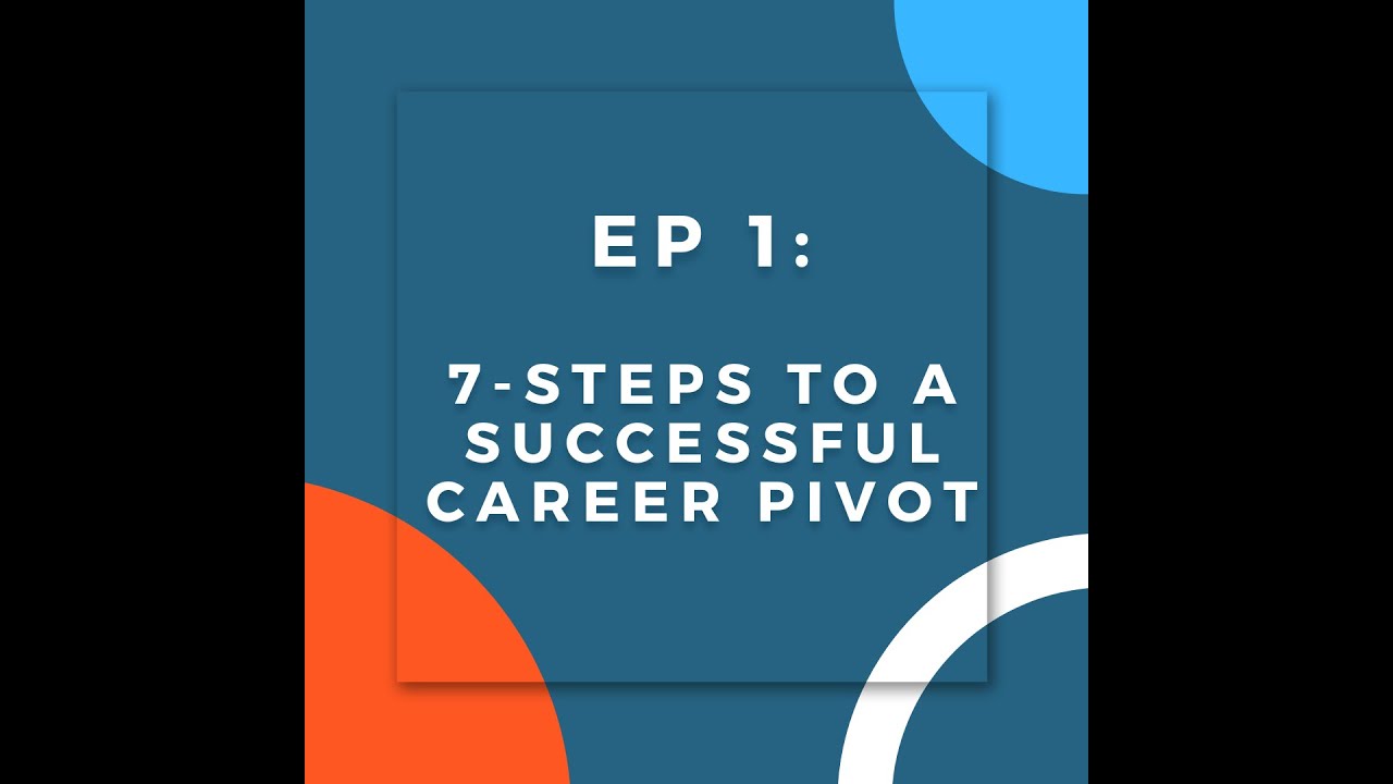 Ep 1: Welcome and 7-Steps to a Successful Career Pivot