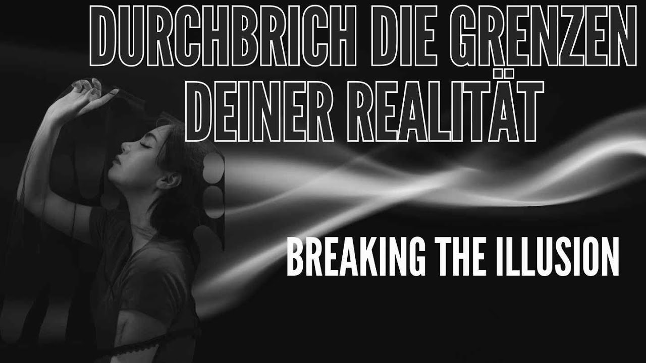 BREAKING THE ILLUSION – Durchbrich die Grenzen deiner Realität & aktiviere deine wahre Essenz
