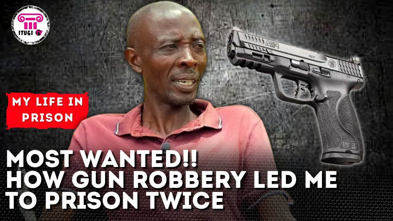 MOST WANTED ! How gun robbery led me to prison - My Life In Prison - Itugi Tv
