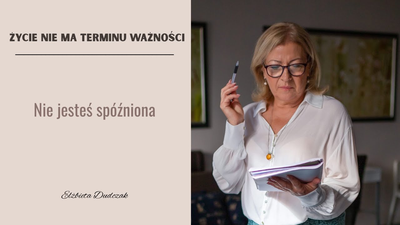Nie jesteś spóźniona | Życie nie ma terminu ważności