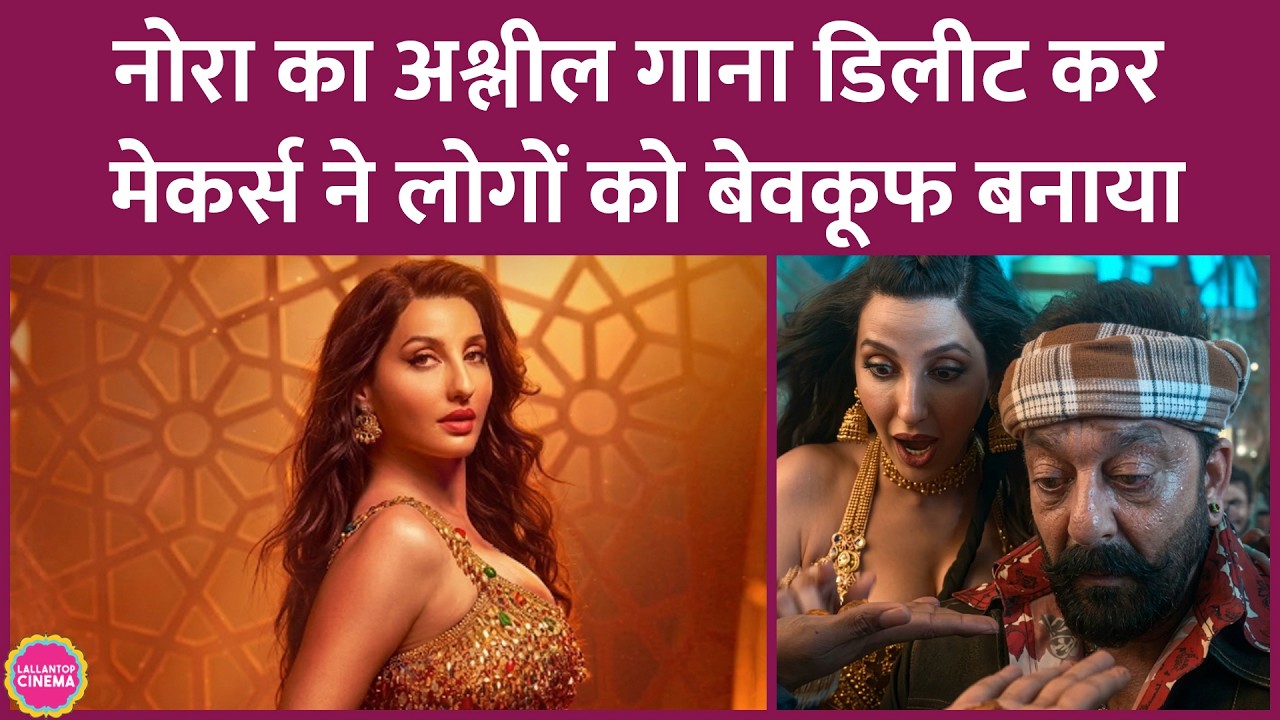 Nora Fatehi- Sanjay Dutt का Sarke Teri Chunar Sarse गाना डिलीट हुआ, मेकर्स ने इसमें भी खेल कर दिया