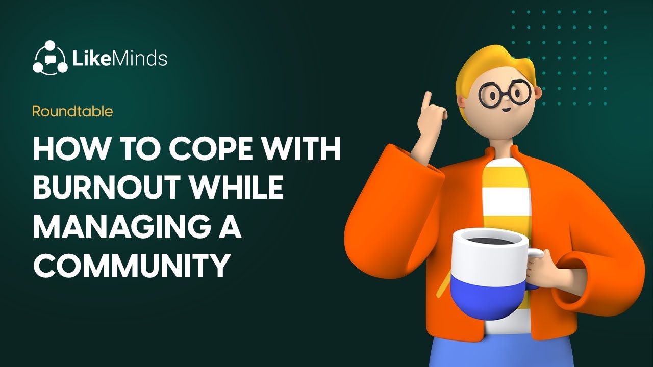 How to cope with burnout while managing a community | LikeMinds Roundtable