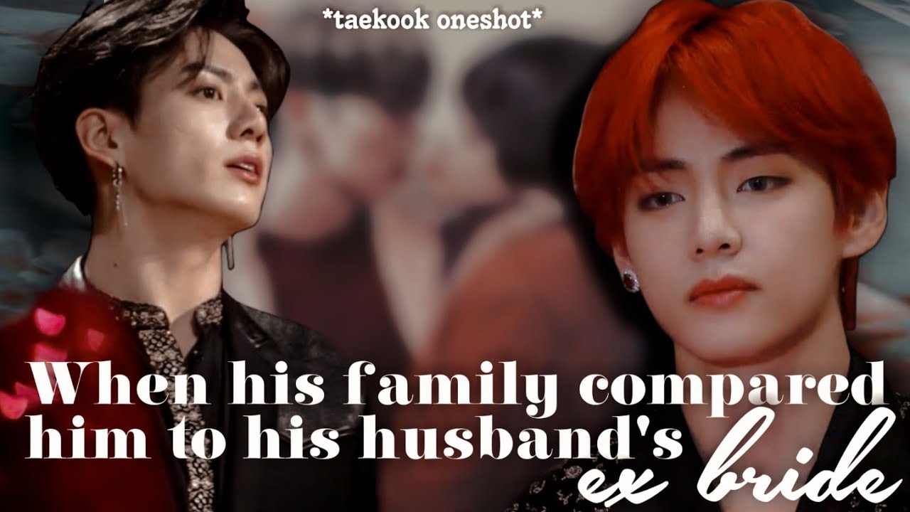 When his family compared him to his husband's ex bride| Part 1/2 (taekook oneshot)