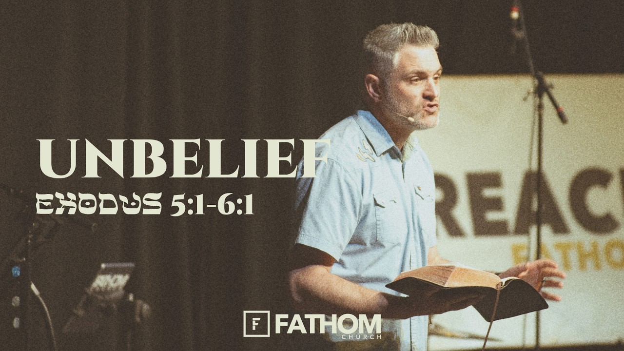 Unbelief (Exodus 5:1-6:1) | Pastor Chris Martin | Fathom Church