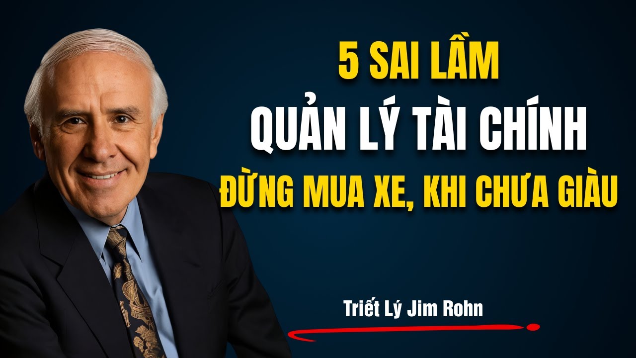 5 Sai Lầm Quản Lý Tài Chính: Đừng Mua Nhà, Xe Khi Chưa Giàu | Triết Lý Jim Rohn