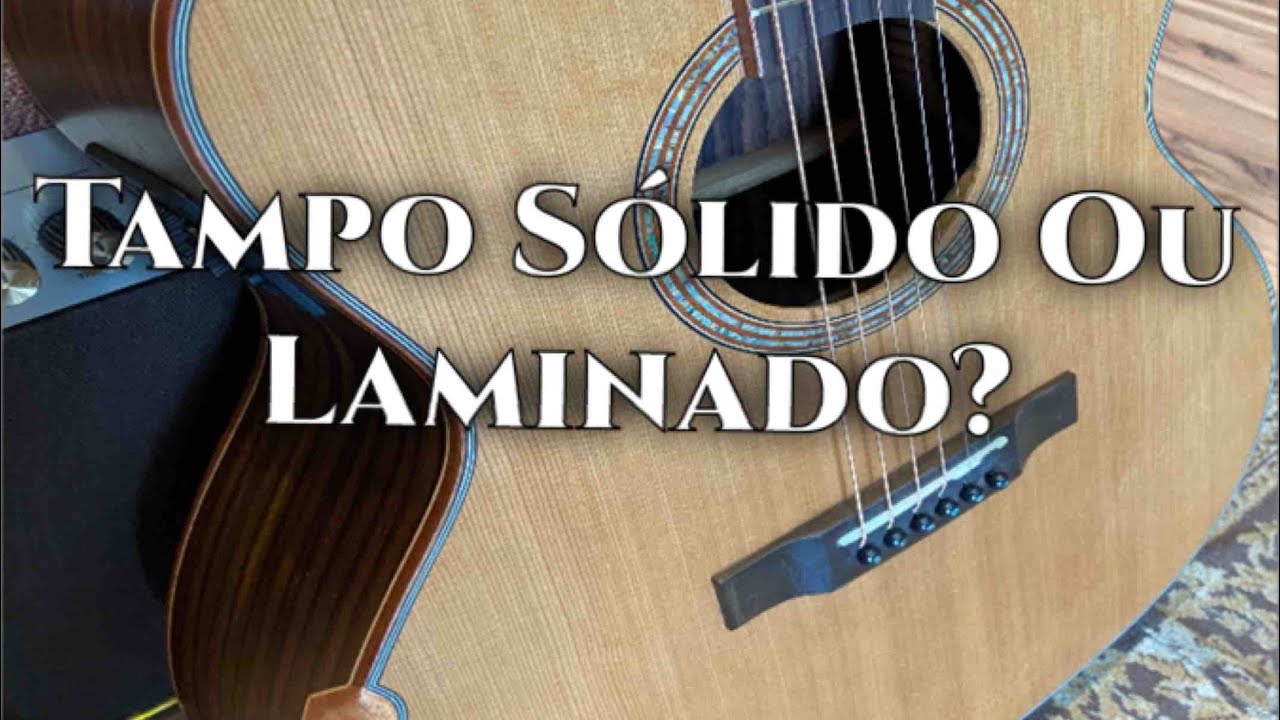 Violão com tampo sólido ou laminado? | Aprenda a descobrir
