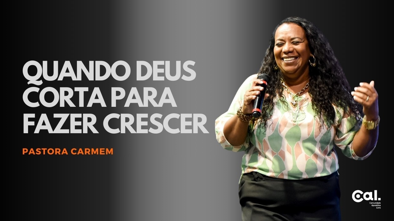 QUANDO DEUS CORTA PARA FAZER CRESCER | PASTORA CARMEM