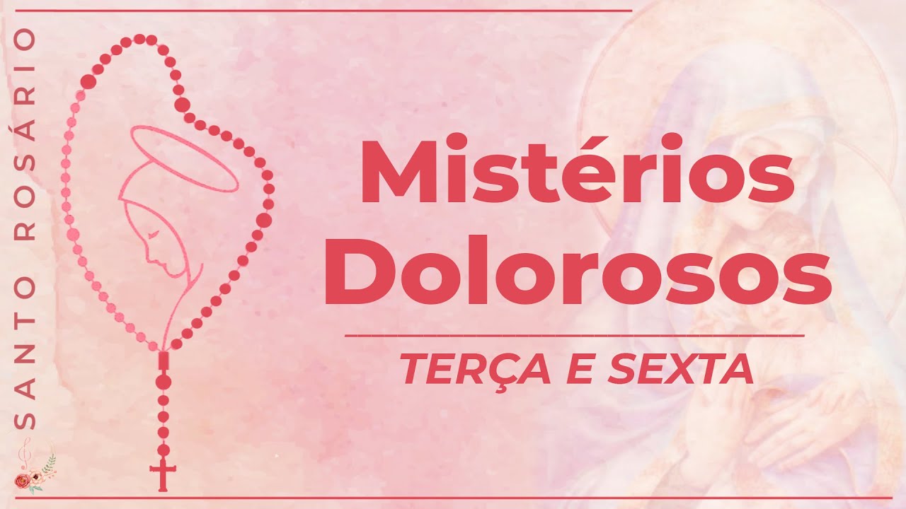 Mist&eacute;rios Dolorosos do Santo Ter&ccedil;o (REZAR TER&Ccedil;A E SEXTA)