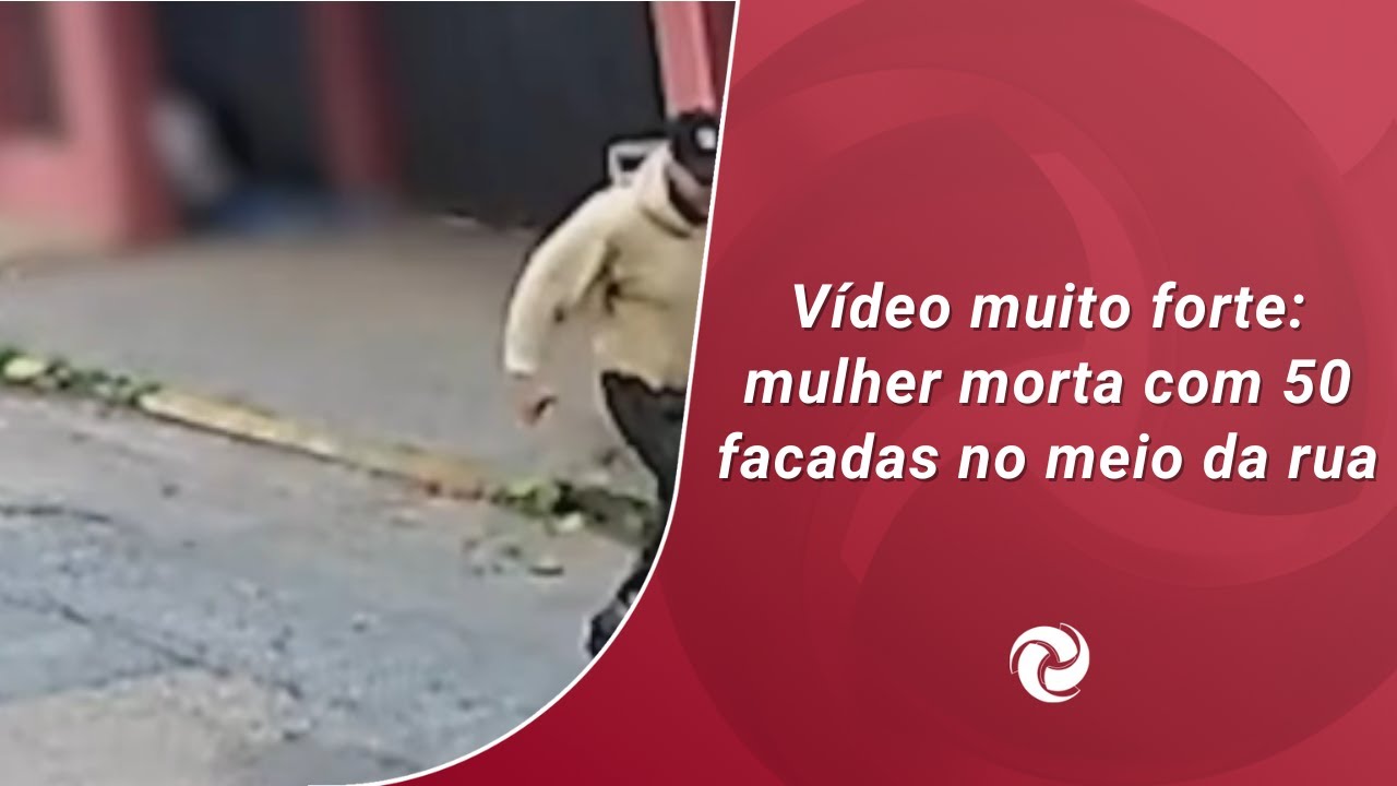 V&iacute;deo muito forte: mulher morta com 50 facadas no meio da rua