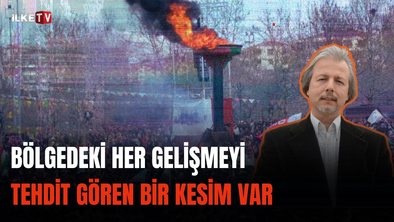 İlhan Uzgel:  Bölgedeki her gelişmeyi Türkiye’nin toprak bütünlüğüne tehdit sayan bir kesim var