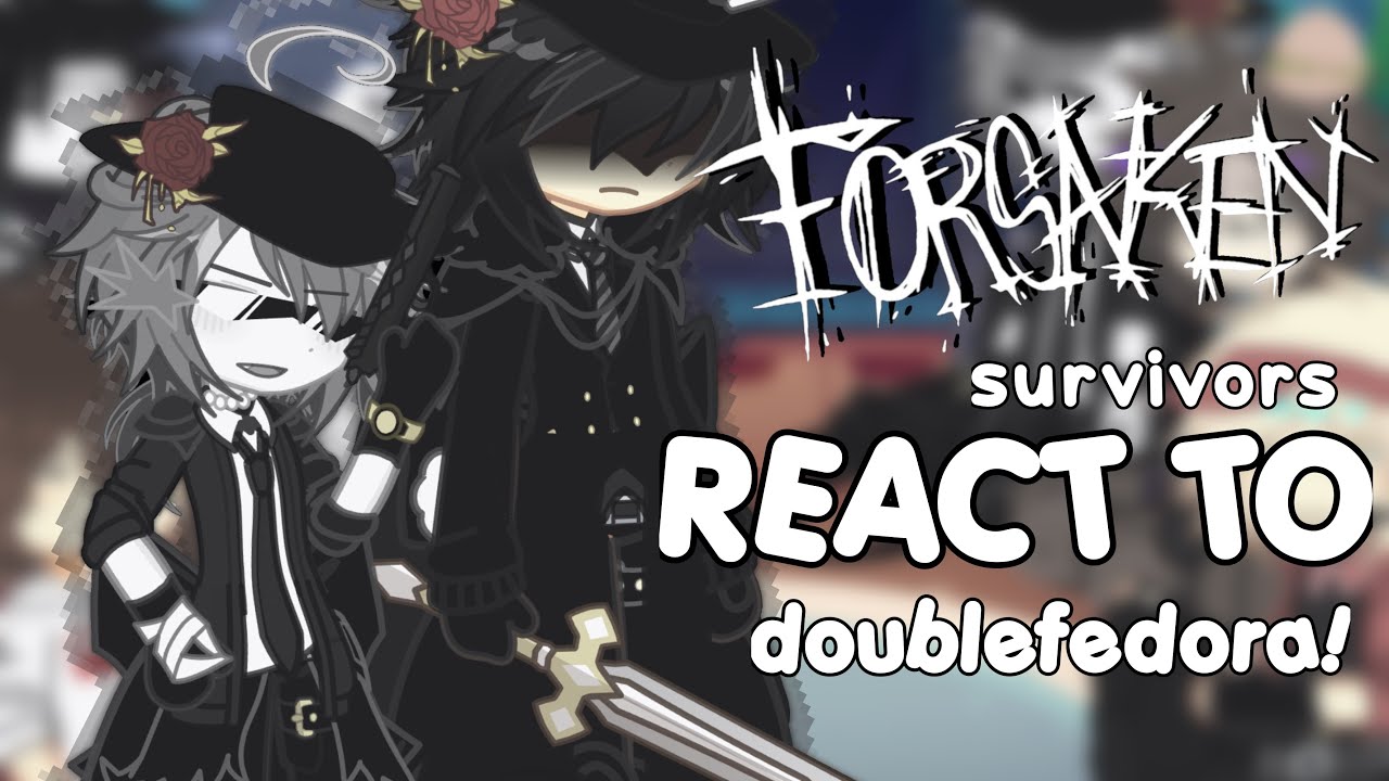 ✦ 🧺 . [ FORSAKEN REACT TO - doublefedora ] || reaction vid 💔 || TW: ships || first forsaken post! ||