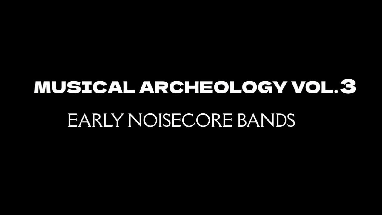 MUSICAL ARCHAEOLOGY V.3 - EARLY NOISECORE BANDS - [EMOCAUST VIDEOZINE]