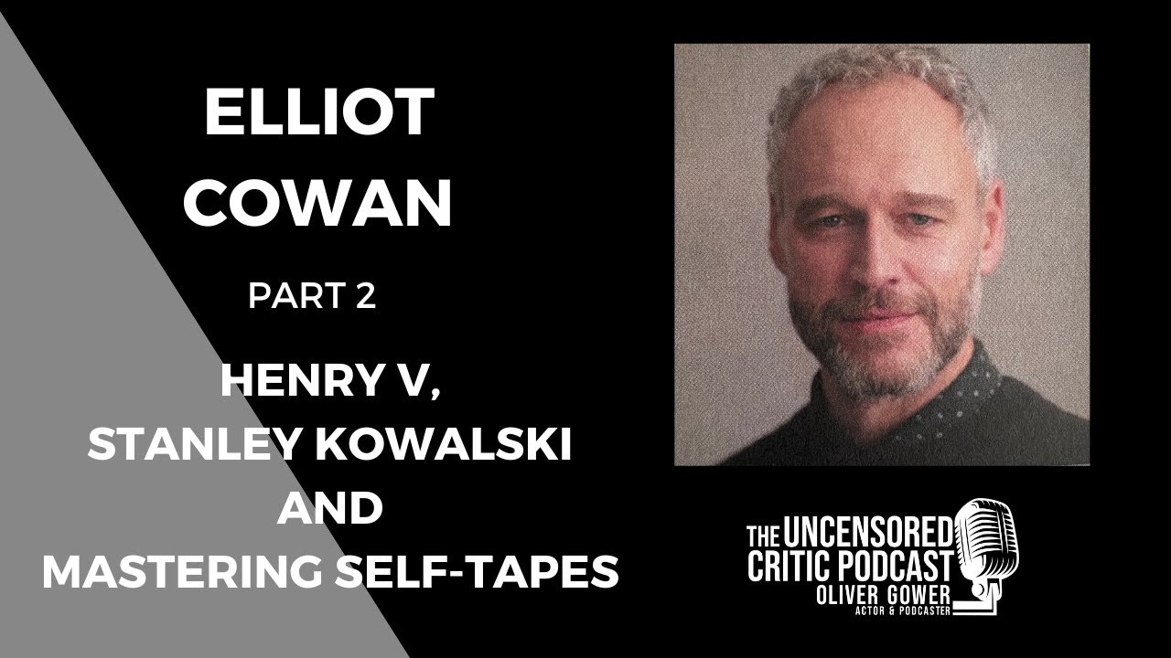 The Uncensored Critic Podcast: Elliot Cowan | Part 2 | Henry V, Stanley Kowalski and Self-Tapes