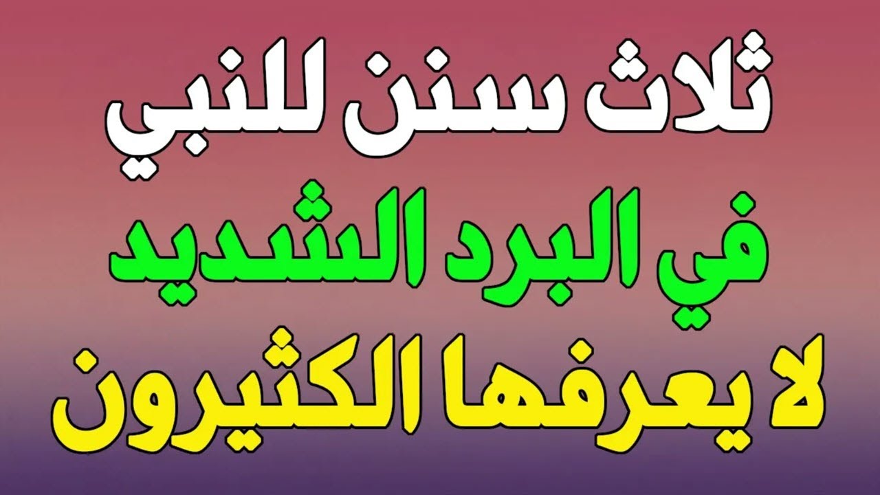 ثلاث سنن للنبي ﷺ كان يفعلها في البرد الشديد يجهلها الكثير من الناس