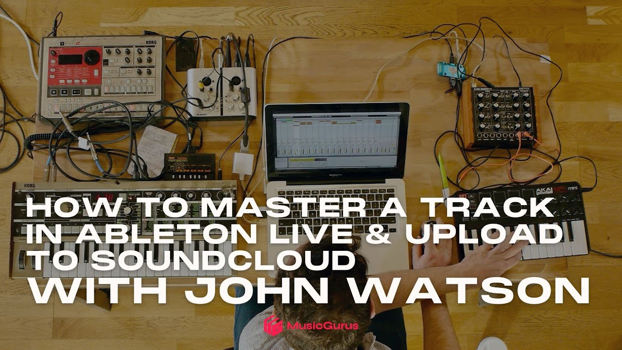How To Master A Track In Ableton Live & Upload To Soundcloud  With John Watson