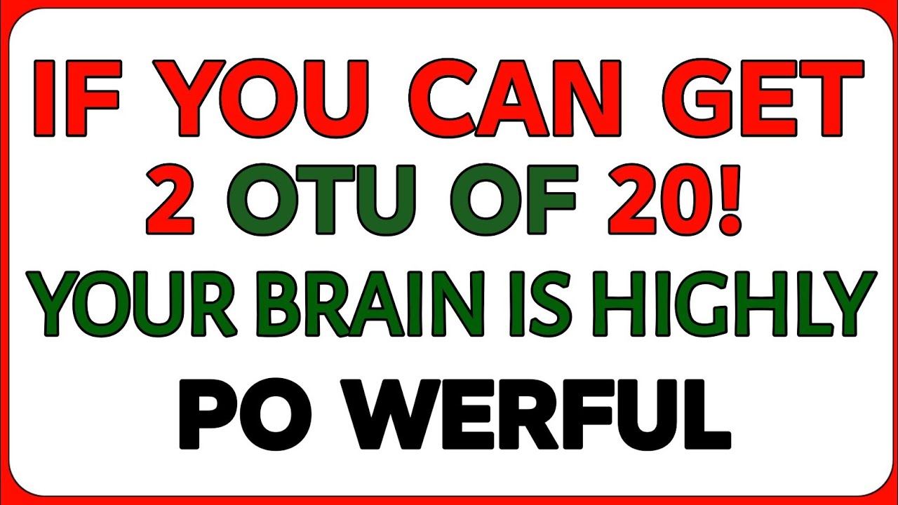 IF YOU CAN GET 2 OUT OF 20! YOUR BRAIN IS HIGHLY PO WEFUL