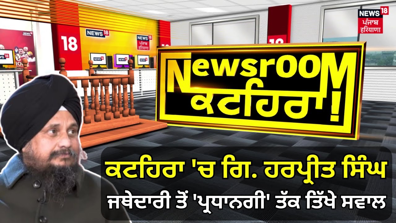 Newsroom Kathera 'ਚ ਗਿਆਨੀ ਹਰਪ੍ਰੀਤ ਸਿੰਘ, ਜਥੇਦਾਰੀ ਤੋਂ 'ਪ੍ਰਧਾਨਗੀ' ਤੱਕ ਤਿੱਖੇ ਸਵਾਲ | News18 Punjab