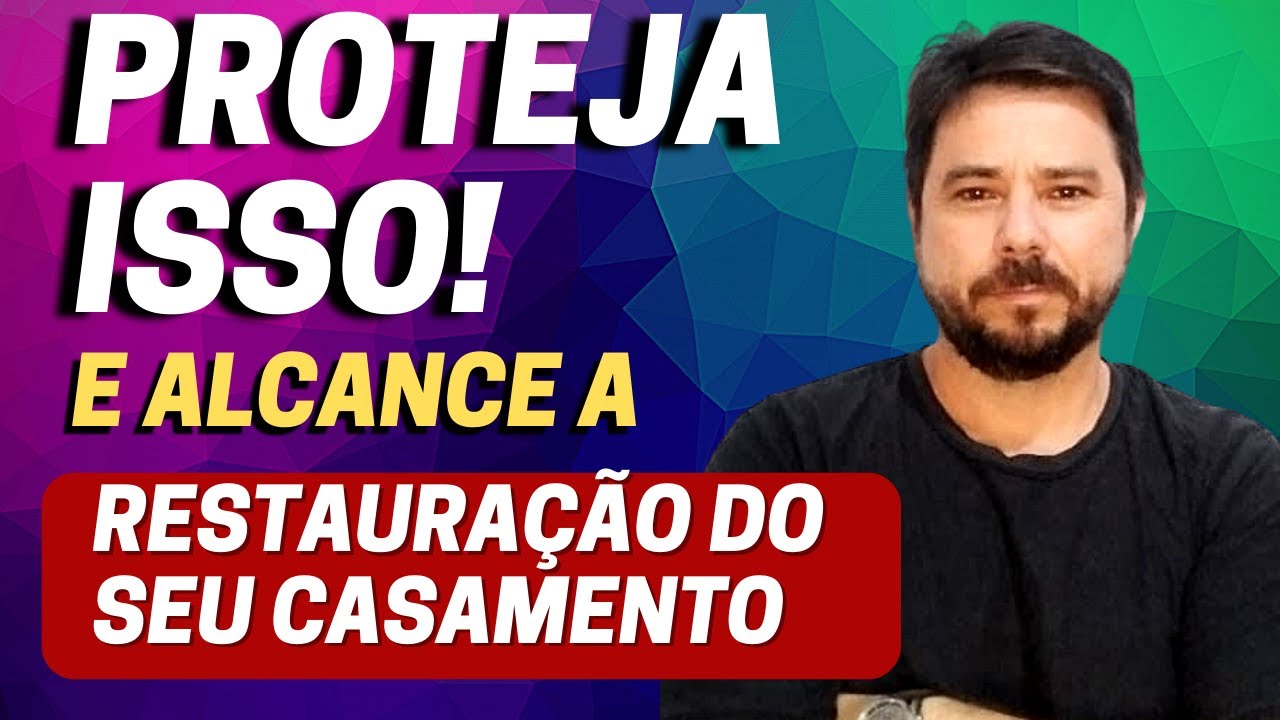 PROTEJA ISSO E ALCANCE A RESTAURAÇÃO DO SEU CASAMENTO!