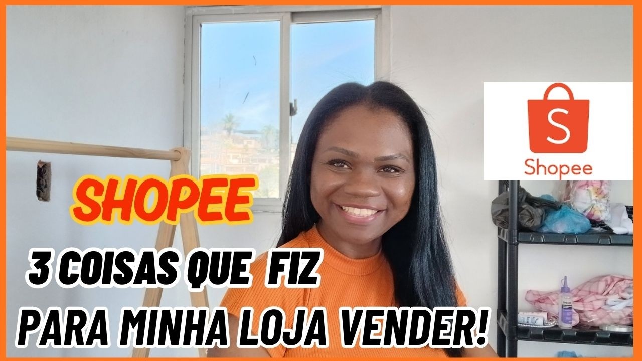 SHOPEE 3 Coisas Que Fiz e Minha Loja Começou a Vender na Shopee